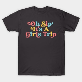 Girls Trip Oh Sip It's A Girls Trip Vacation Group Matching T-Shirt